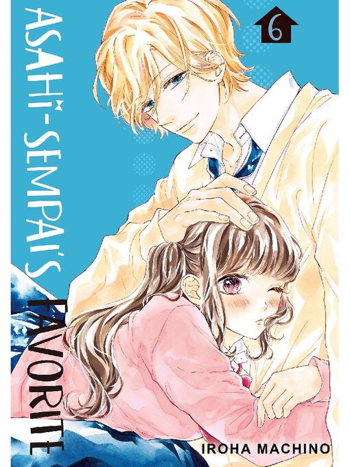 Title details for Asahi-sempai's Favorite, Volume 6 by Iroha Machino - Wait list